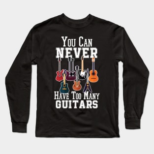 You Can Never Have Too Many Guitars - Guitarist Long Sleeve T-Shirt